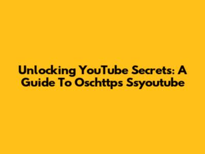 Unlocking YouTube Secrets: A Guide To Oschttps Ssyoutube