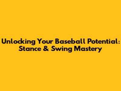 Unlocking Your Baseball Potential: Stance & Swing Mastery