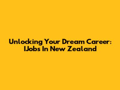 Unlocking Your Dream Career: IJobs In New Zealand