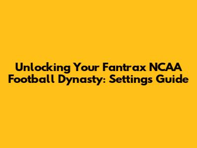 Unlocking Your Fantrax NCAA Football Dynasty: Settings Guide