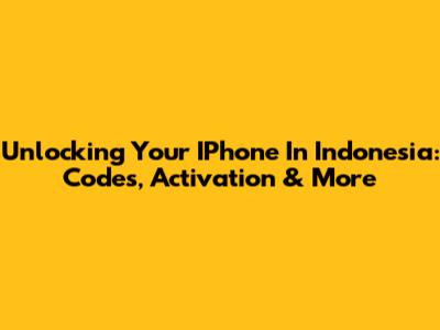 Unlocking Your IPhone In Indonesia: Codes, Activation & More