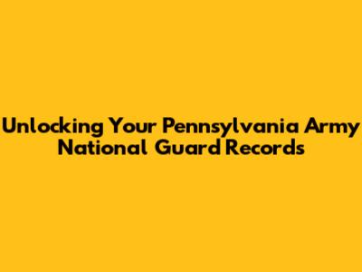 Unlocking Your Pennsylvania Army National Guard Records