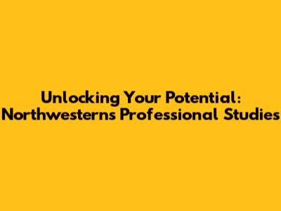 Unlocking Your Potential: Northwestern's Professional Studies