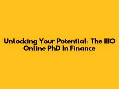 Unlocking Your Potential: The IIIO Online PhD In Finance