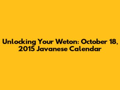 Unlocking Your Weton: October 18, 2015 Javanese Calendar
