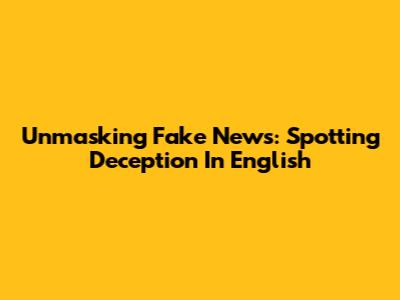 Unmasking Fake News: Spotting Deception In English