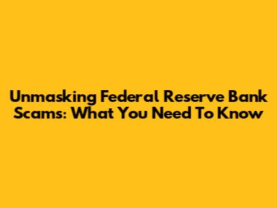 Unmasking Federal Reserve Bank Scams: What You Need To Know