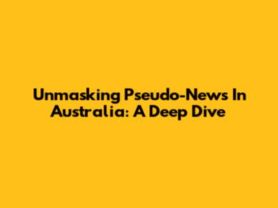 Unmasking Pseudo-News In Australia: A Deep Dive
