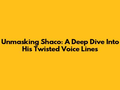 Unmasking Shaco: A Deep Dive Into His Twisted Voice Lines
