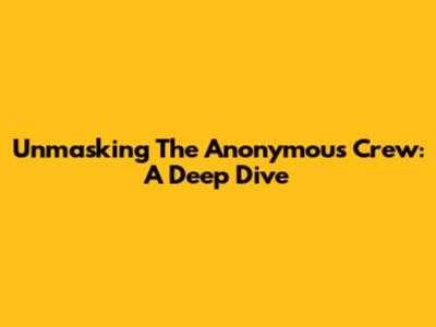 Unmasking The Anonymous Crew: A Deep Dive