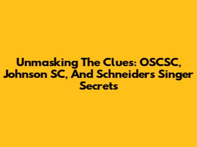 Unmasking The Clues: OSCSC, Johnson SC, And Schneider's Singer Secrets
