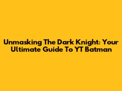 Unmasking The Dark Knight: Your Ultimate Guide To YT Batman