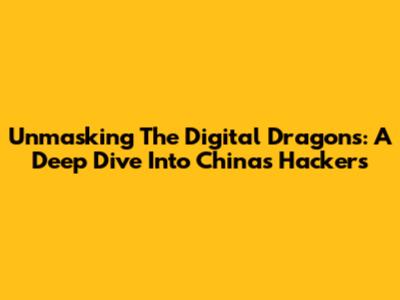 Unmasking The Digital Dragons: A Deep Dive Into China's Hackers