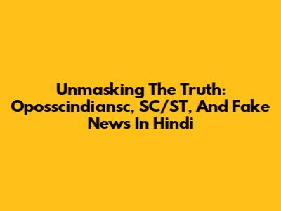 Unmasking The Truth: Oposscindiansc, SC/ST, And Fake News In Hindi