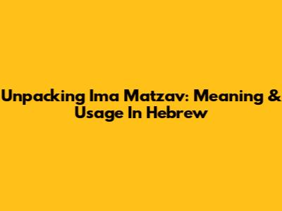 Unpacking 'Ima Matzav': Meaning & Usage In Hebrew