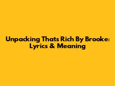 Unpacking 'That's Rich' By Brooke: Lyrics & Meaning
