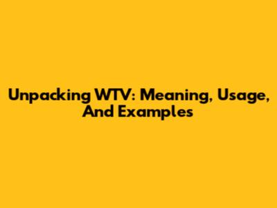 Unpacking 'WTV': Meaning, Usage, And Examples