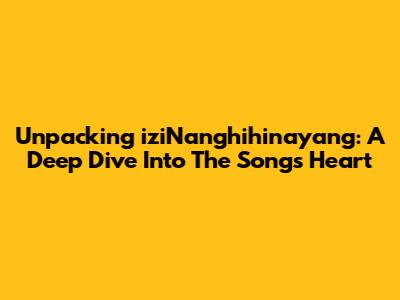 Unpacking 'iziNanghihinayang': A Deep Dive Into The Song's Heart