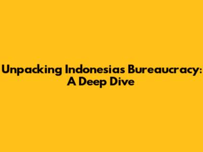 Unpacking Indonesia's Bureaucracy: A Deep Dive
