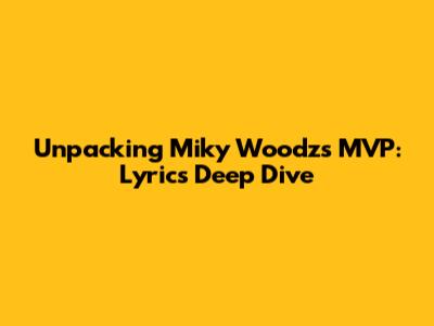 Unpacking Miky Woodz's MVP: Lyrics Deep Dive