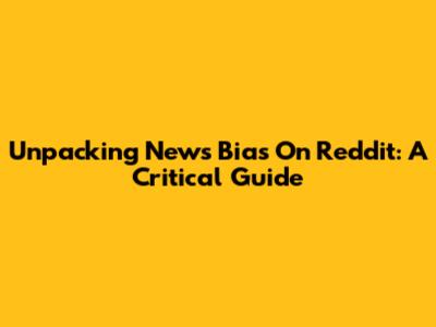 Unpacking News Bias On Reddit: A Critical Guide