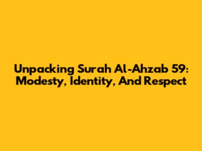 Unpacking Surah Al-Ahzab 59: Modesty, Identity, And Respect