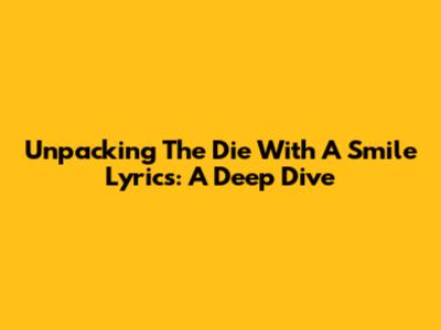 Unpacking The 'Die With A Smile' Lyrics: A Deep Dive
