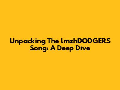 Unpacking The 'lmzhDODGERS Song': A Deep Dive