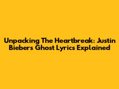 Unpacking The Heartbreak: Justin Bieber's 'Ghost' Lyrics Explained