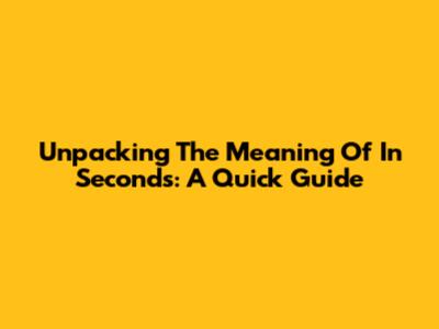 Unpacking The Meaning Of 'In Seconds': A Quick Guide