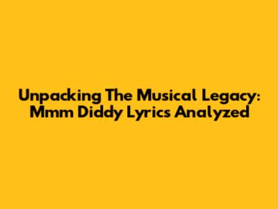 Unpacking The Musical Legacy: Mmm Diddy Lyrics Analyzed