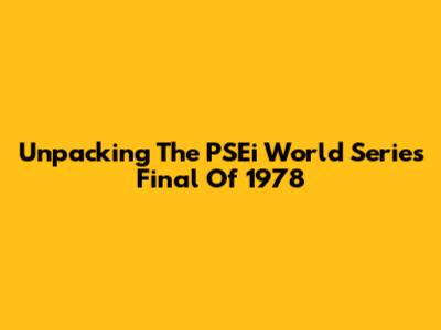 Unpacking The PSEi World Series Final Of 1978