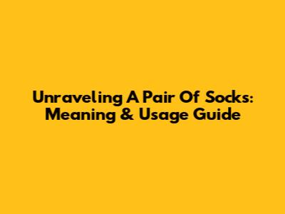 Unraveling 'A Pair Of Socks': Meaning & Usage Guide