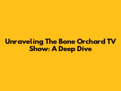 Unraveling 'The Bone Orchard' TV Show: A Deep Dive