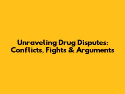 Unraveling Drug Disputes: Conflicts, Fights & Arguments