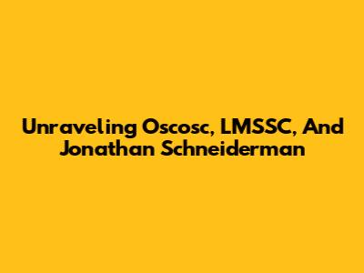 Unraveling Oscosc, LMSSC, And Jonathan Schneiderman