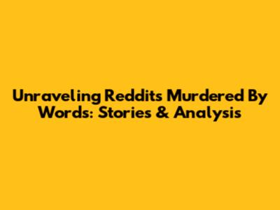 Unraveling Reddit's 'Murdered By Words': Stories & Analysis