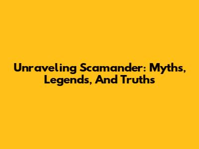 Unraveling Scamander: Myths, Legends, And Truths