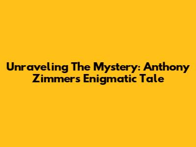 Unraveling The Mystery: Anthony Zimmer's Enigmatic Tale