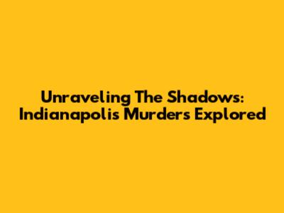 Unraveling The Shadows: Indianapolis Murders Explored