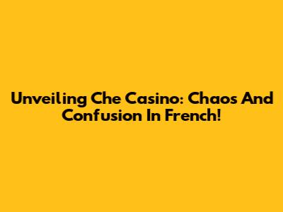 Unveiling 'Che Casino': Chaos And Confusion In French!