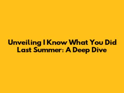 Unveiling 'I Know What You Did Last Summer': A Deep Dive