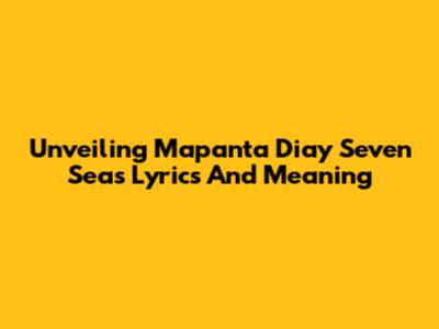 Unveiling 'Mapanta Diay Seven Seas' Lyrics And Meaning