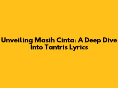 Unveiling 'Masih Cinta': A Deep Dive Into Tantri's Lyrics