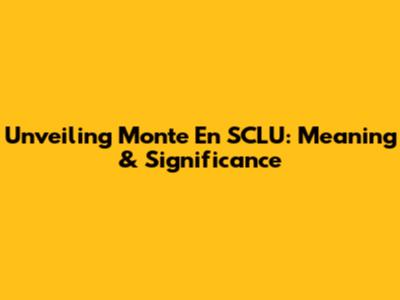 Unveiling 'Monte En SCLU': Meaning & Significance