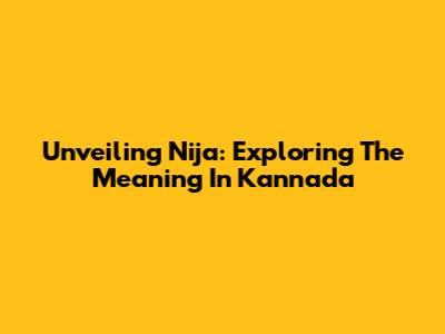 Unveiling 'Nija': Exploring The Meaning In Kannada