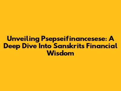 Unveiling 'Psepseifinancesese': A Deep Dive Into Sanskrit's Financial Wisdom