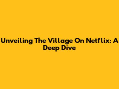 Unveiling 'The Village' On Netflix: A Deep Dive