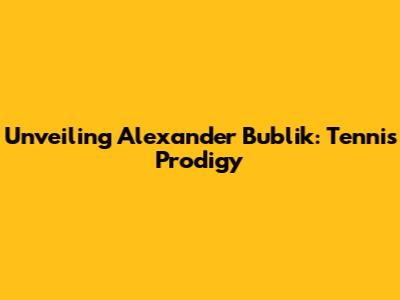 Unveiling Alexander Bublik: Tennis Prodigy