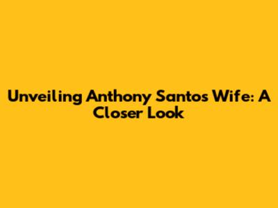 Unveiling Anthony Santos' Wife: A Closer Look